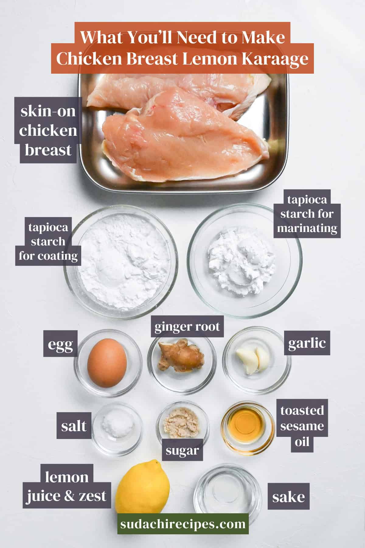 Ingredients needed to make chicken breast lemon karaage. From top to bottom, left to right: skin-on chicken breast, tapioca starch for coating, tapioca starch for marinating, egg, ginger root, garlic, salt, sugar, toasted sesame oil, lemon juice and zest, sake